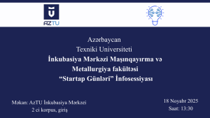 AzTU İnkubasiya Mərkəzində Maşınqayırma və Metallurgiya fakültəsi üçün ‘Startap Günləri’ infosessiyası keçiriləcək!